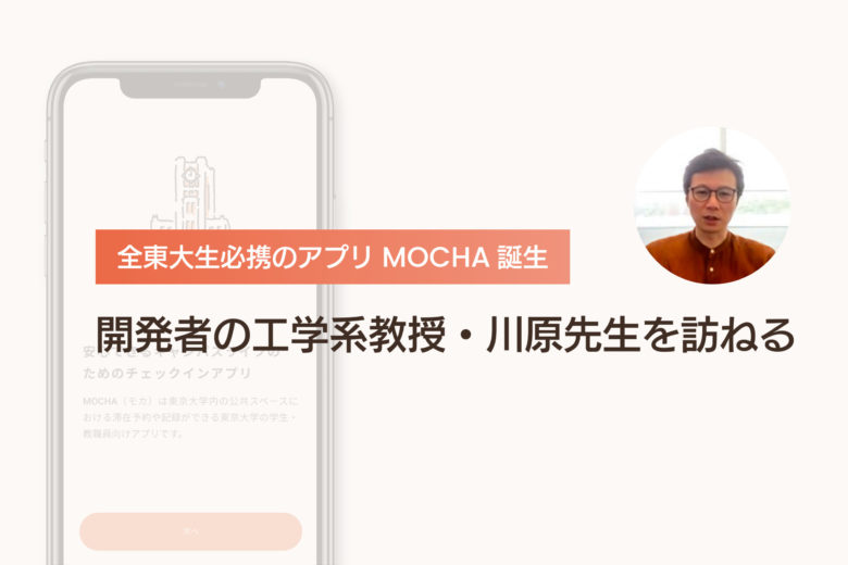 【全東大生必携のアプリ MOCHA誕生】開発者の工学系教授・川原先生を訪ねるのサムネ  イル