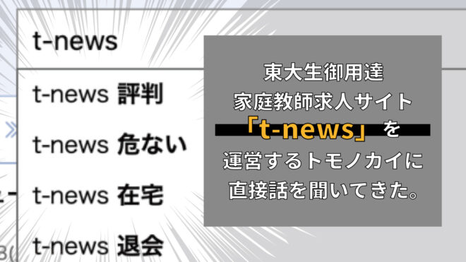 【実は危ない⁈】東大生の3人に2人が登録する家庭教師求人サイト「t-news」を運営するトモノカイに直接話を聞いてきた。のカバー画像