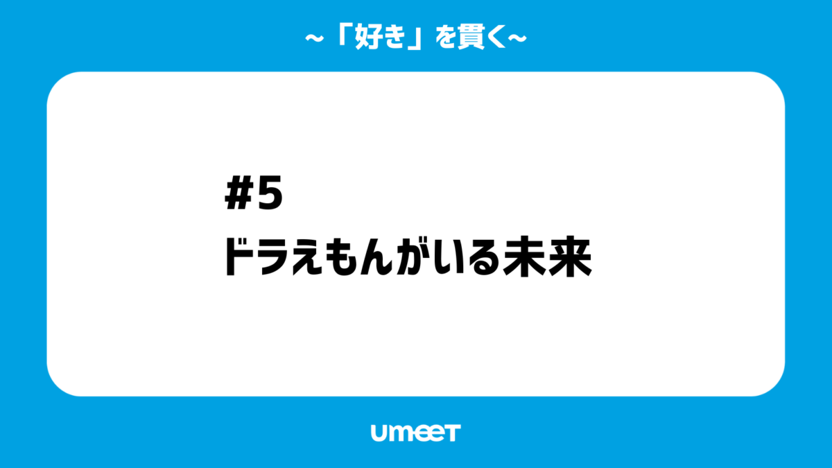 【「好き」を貫く#05】ドラえもんがいる未来のカバー画像